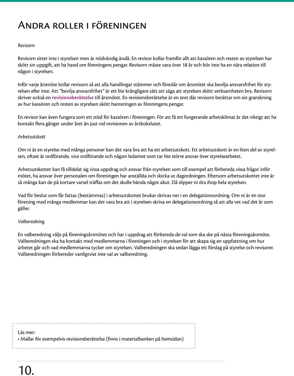 Revisorn måste vara över 18 år och bör inte ha en nära relation till någon i styrelsen.