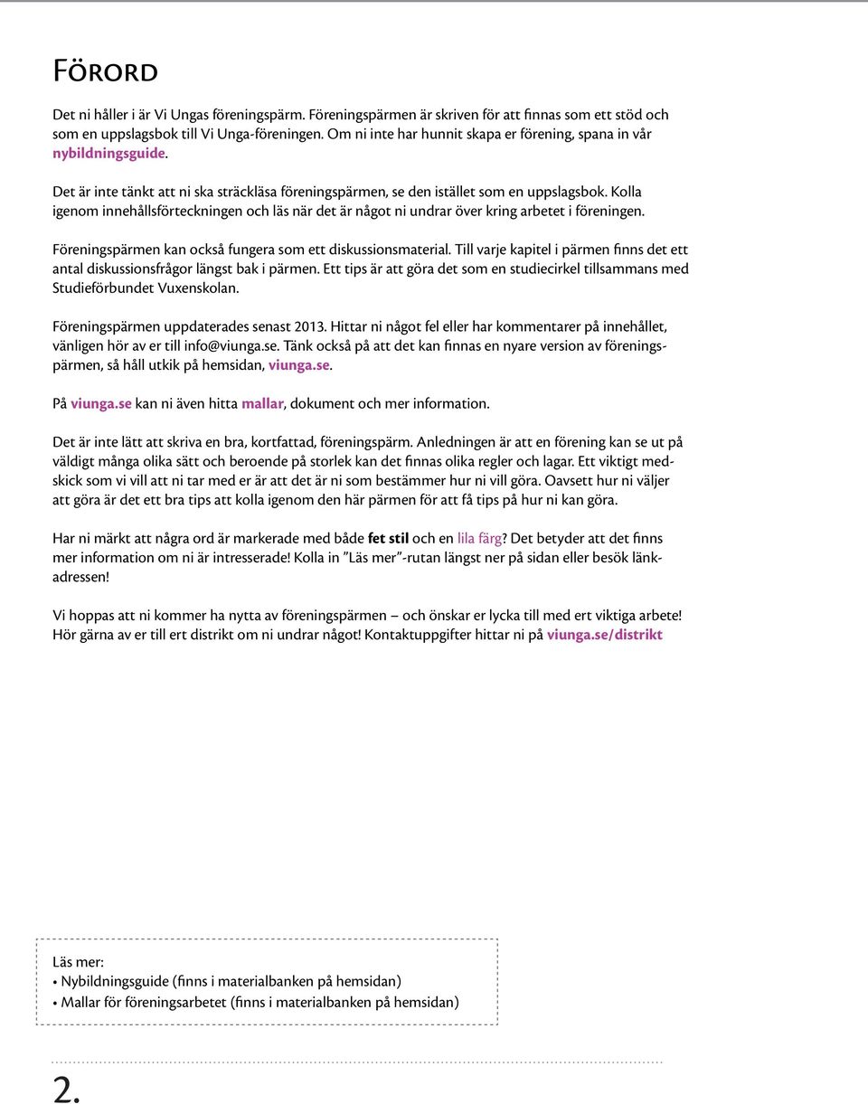 Kolla igenom innehållsförteckningen och läs när det är något ni undrar över kring arbetet i föreningen. Föreningspärmen kan också fungera som ett diskussionsmaterial.
