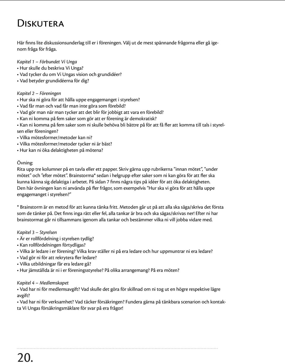 Vad får man och vad får man inte göra som förebild? Vad gör man när man tycker att det blir för jobbigt att vara en förebild? Kan ni komma på fem saker som gör att er förening är demokratisk?