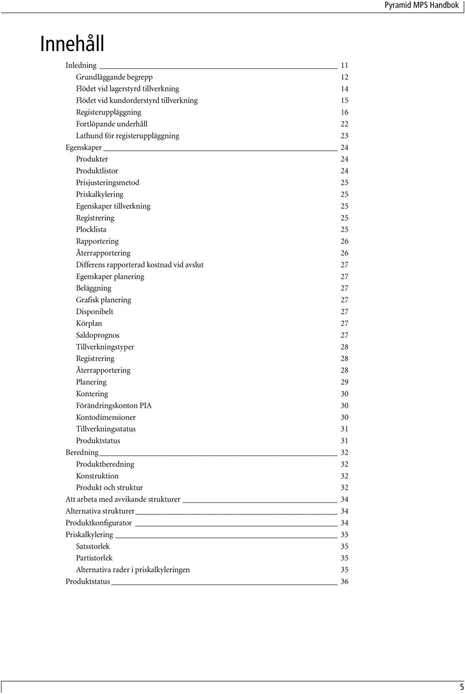 26 Differens rapporterad kostnad vid avslut 27 Egenskaper planering 27 Beläggning 27 Grafisk planering 27 Disponibelt 27 Körplan 27 Saldoprognos 27 Tillverkningstyper 28 Registrering 28