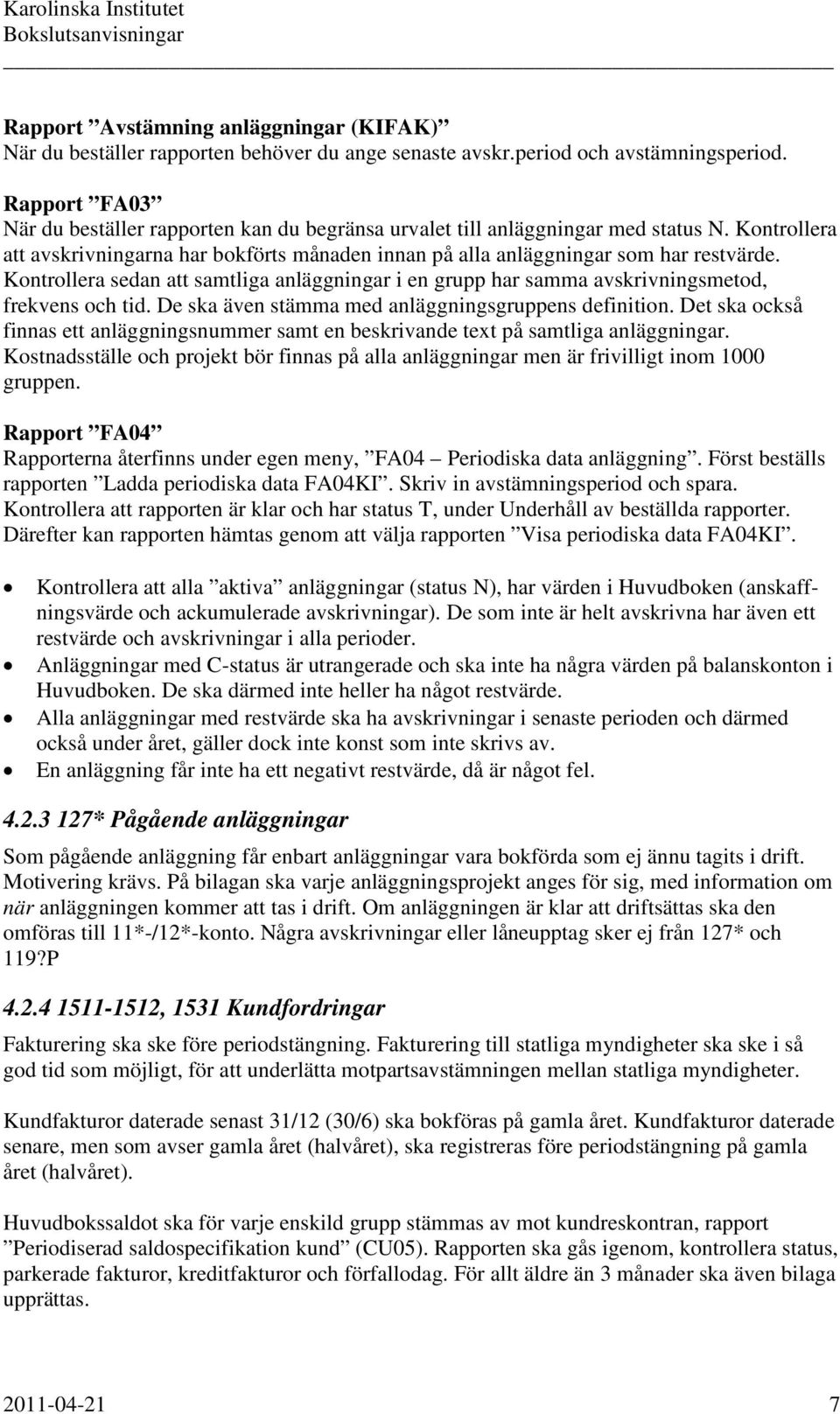 Kontrollera sedan att samtliga anläggningar i en grupp har samma avskrivningsmetod, frekvens och tid. De ska även stämma med anläggningsgruppens definition.