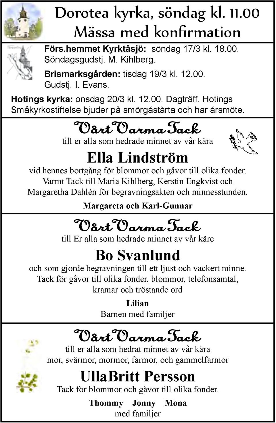 Vårt Varma Tack till er alla som hedrade minnet av vår kära Ella Lindström vid hennes bortgång för blommor och gåvor till olika fonder.