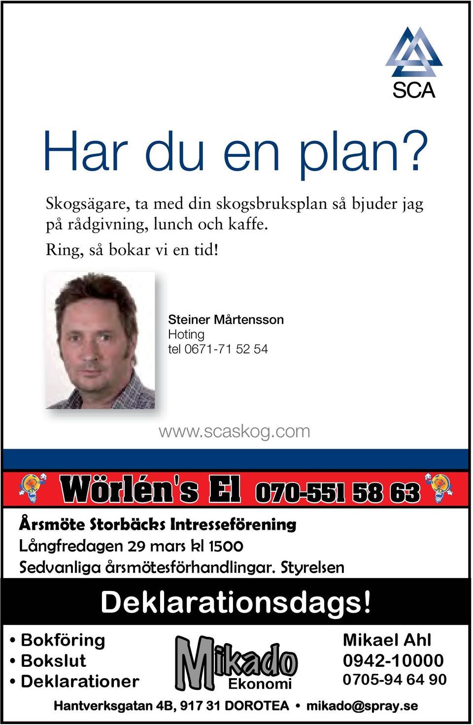 com Wörlén's El 070-551 58 63 Årsmöte Storbäcks Intresseförening Långfredagen 29 mars kl 1500 Sedvanliga