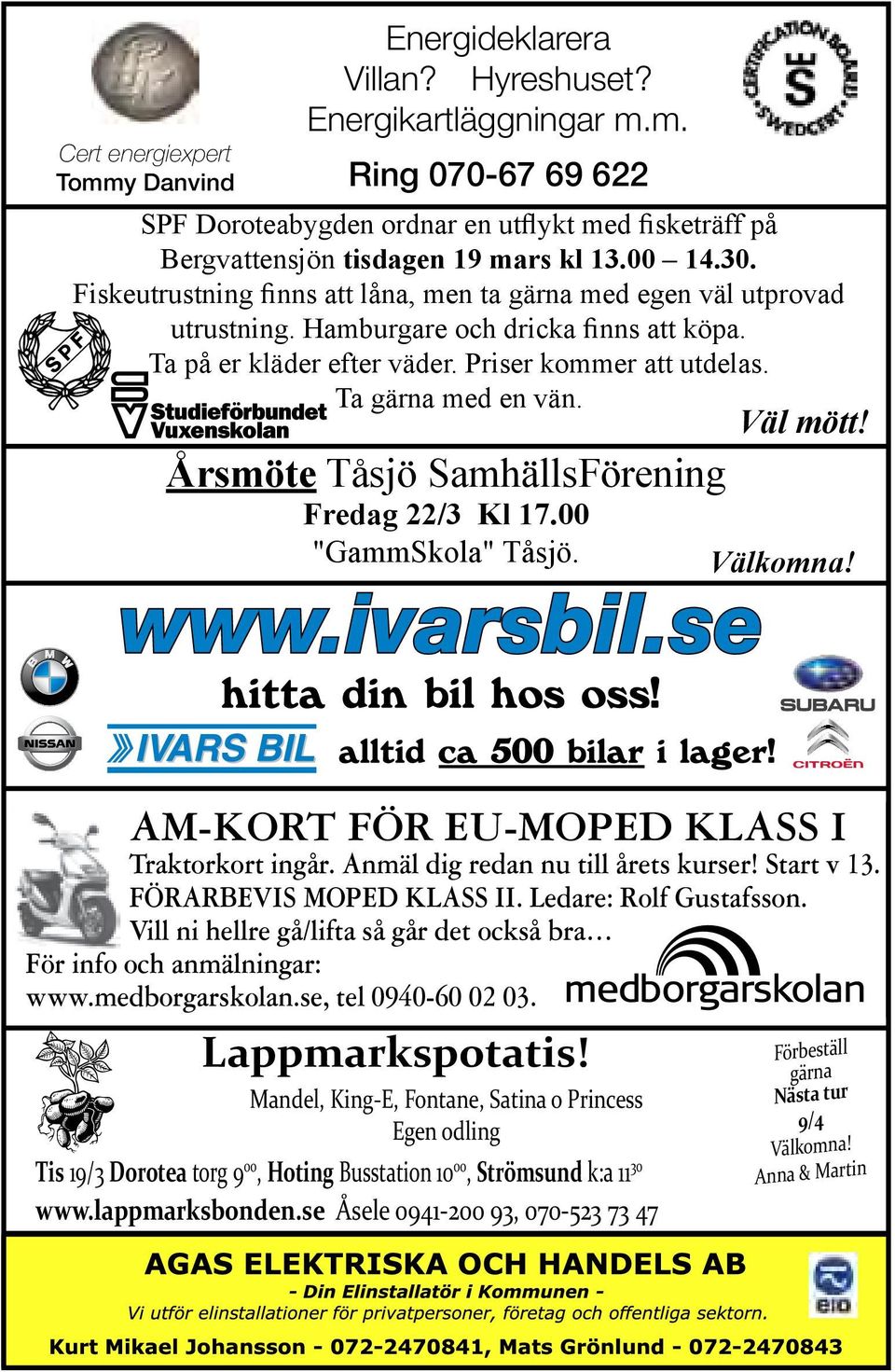Ta gärna med en vän. Väl mött! Årsmöte Tåsjö SamhällsFörening Fredag 22/3 Kl 17.00 "GammSkola" Tåsjö. Välkomna! AM-KORT FÖR EU-MOPED KLASS I Traktorkort ingår. Anmäl dig redan nu till årets kurser!