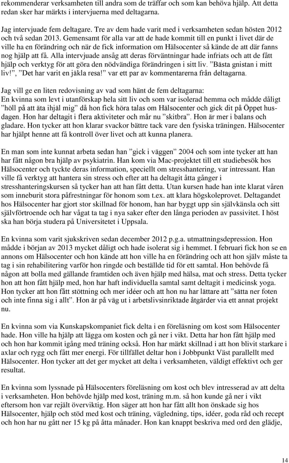 Gemensamt för alla var att de hade kommit till en punkt i livet där de ville ha en förändring och när de fick information om Hälsocenter så kände de att där fanns nog hjälp att få.