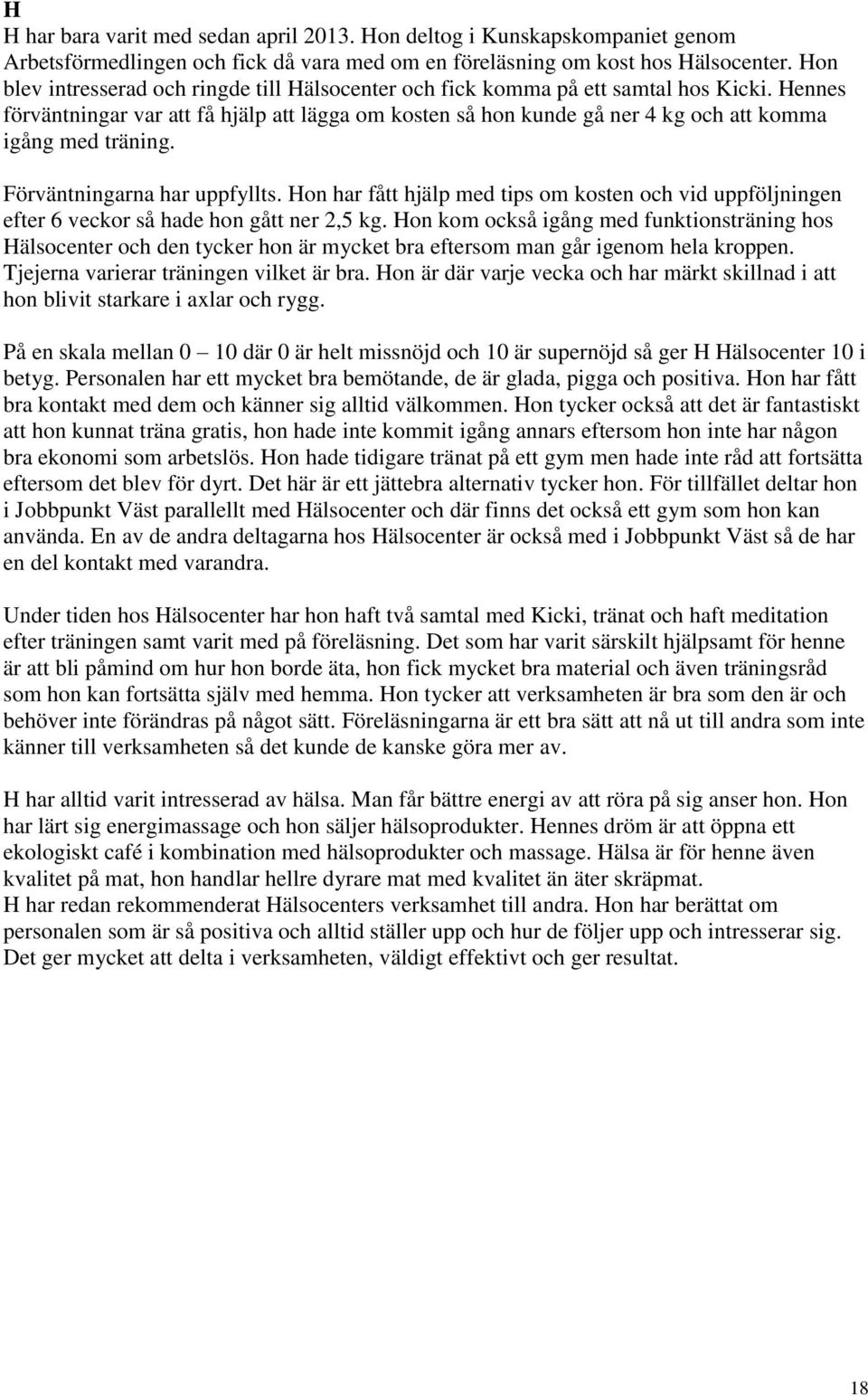 Hennes förväntningar var att få hjälp att lägga om kosten så hon kunde gå ner 4 kg och att komma igång med träning. Förväntningarna har uppfyllts.