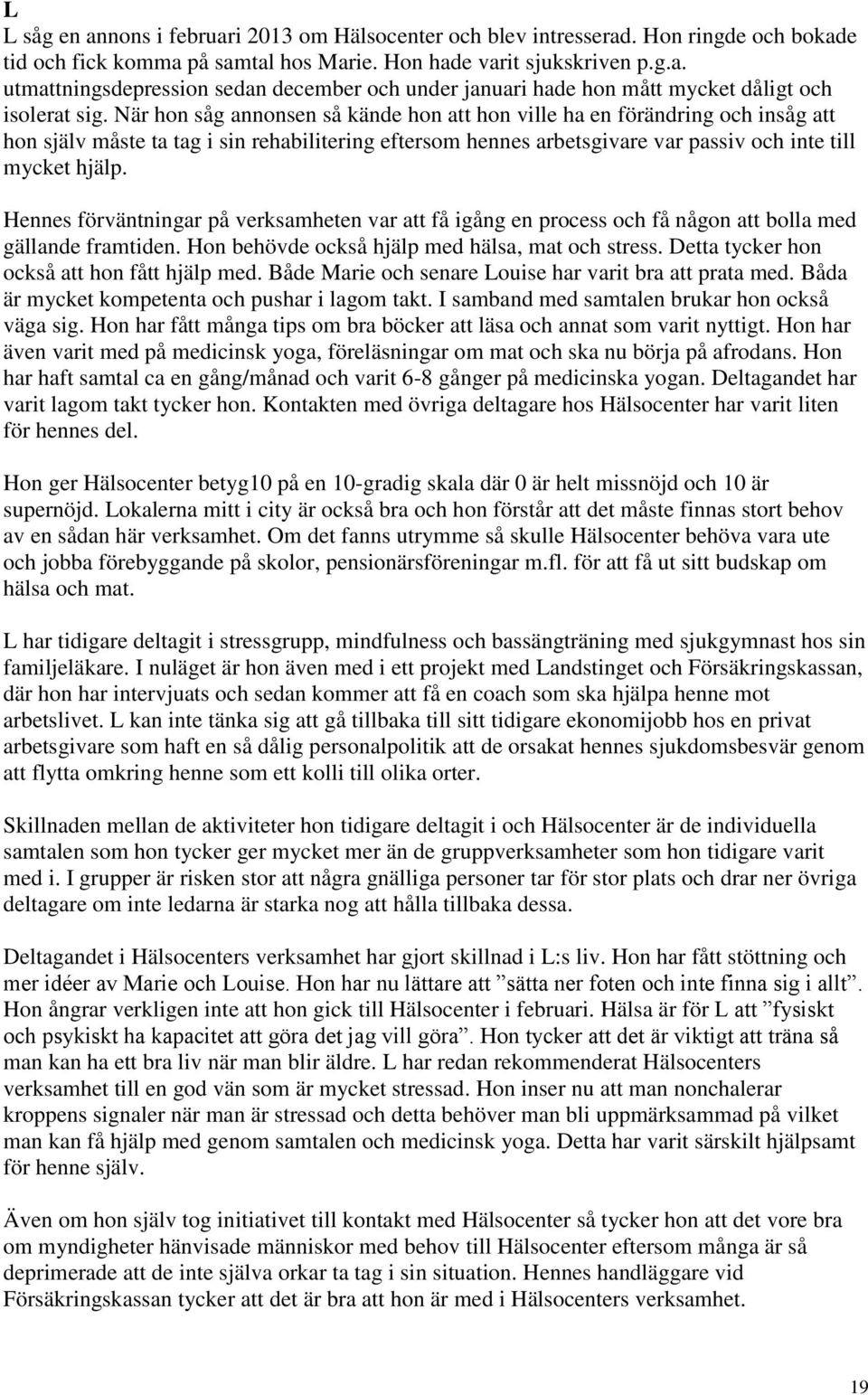Hennes förväntningar på verksamheten var att få igång en process och få någon att bolla med gällande framtiden. Hon behövde också hjälp med hälsa, mat och stress.