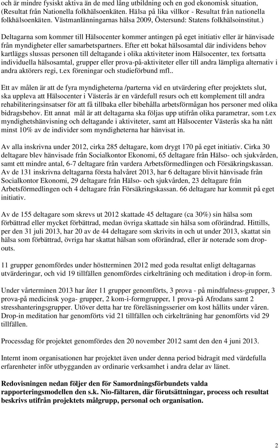 ) Deltagarna som kommer till Hälsocenter kommer antingen på eget initiativ eller är hänvisade från myndigheter eller samarbetspartners.