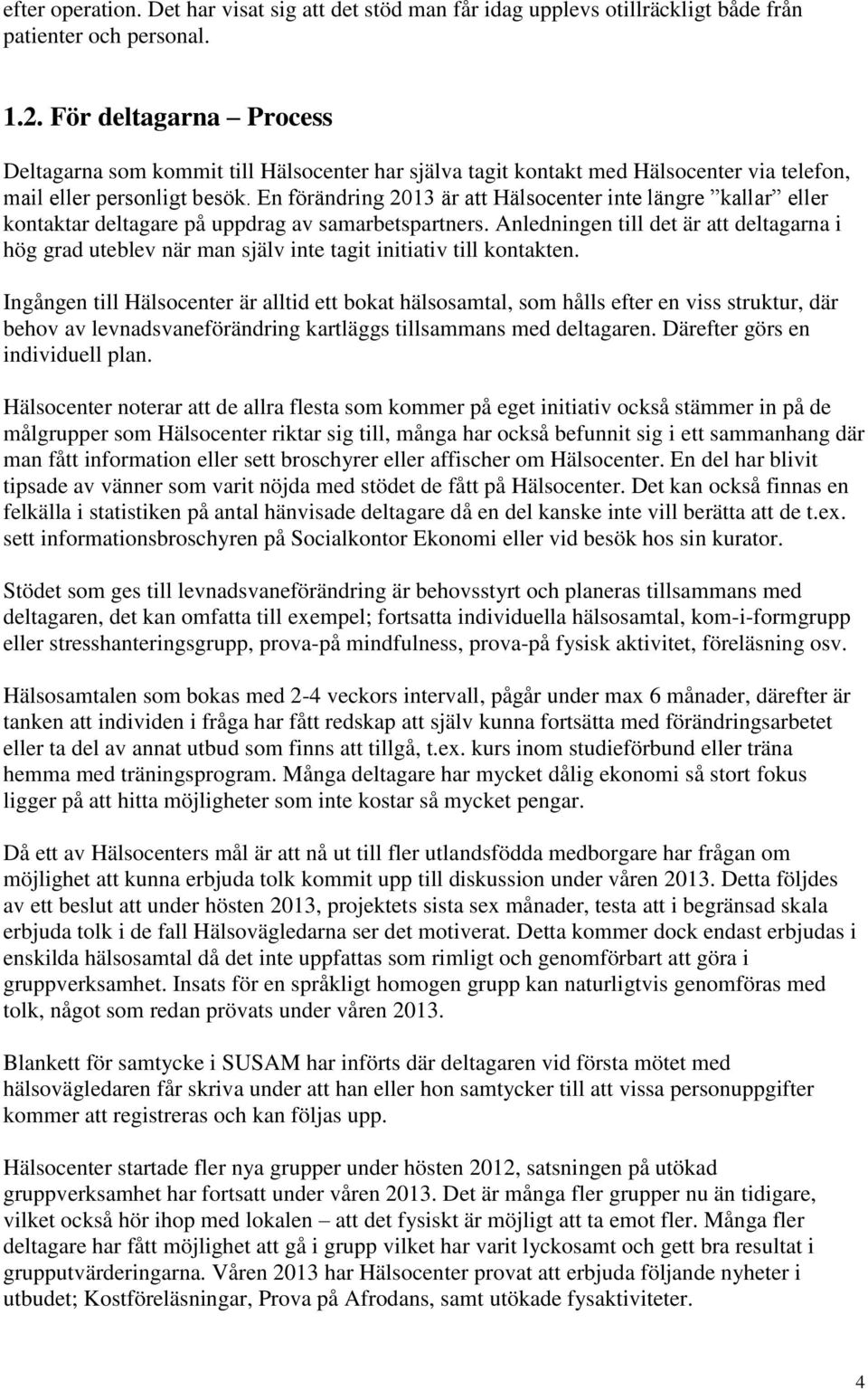 En förändring 2013 är att Hälsocenter inte längre kallar eller kontaktar deltagare på uppdrag av samarbetspartners.