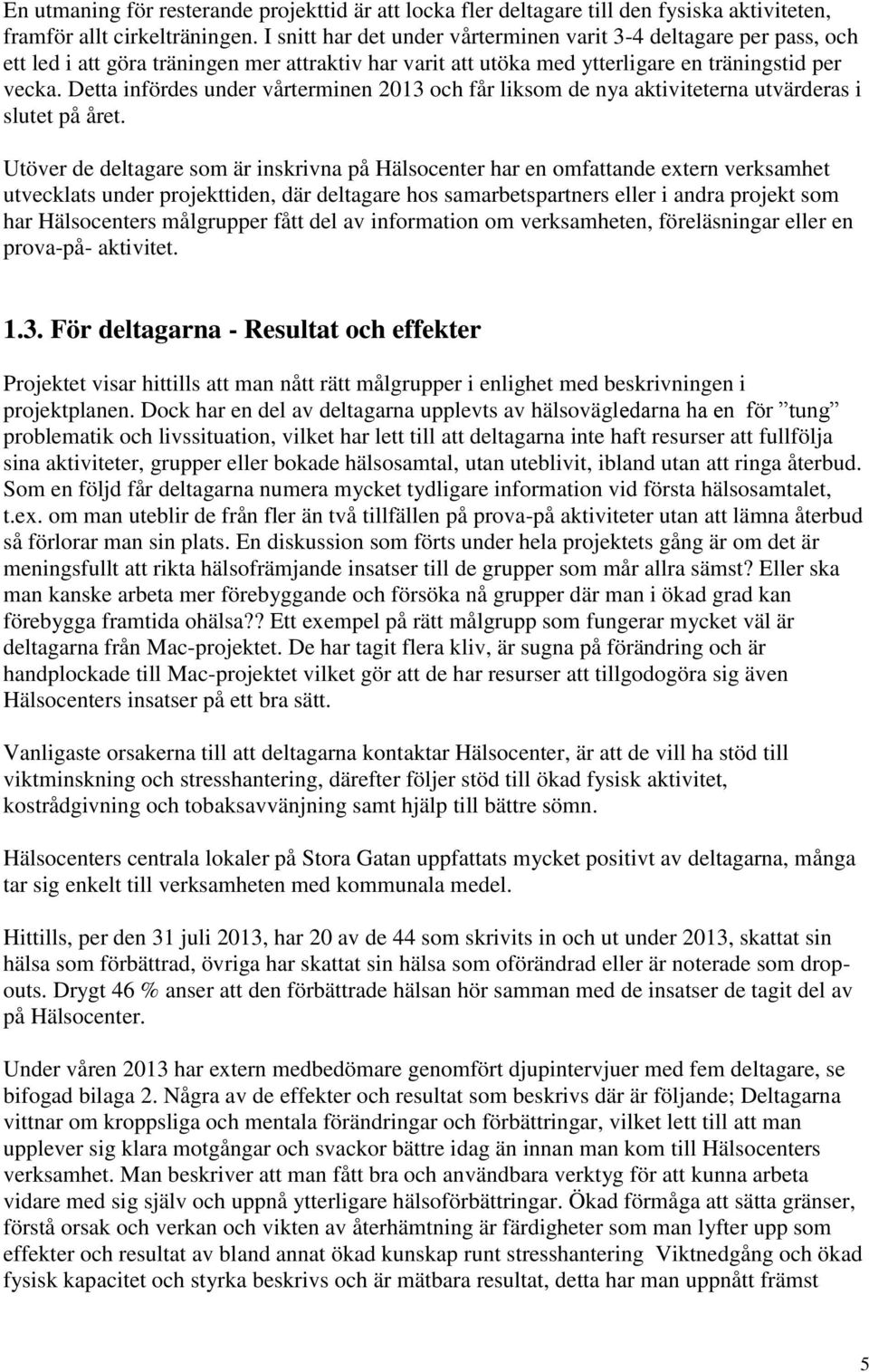 Detta infördes under vårterminen 2013 och får liksom de nya aktiviteterna utvärderas i slutet på året.