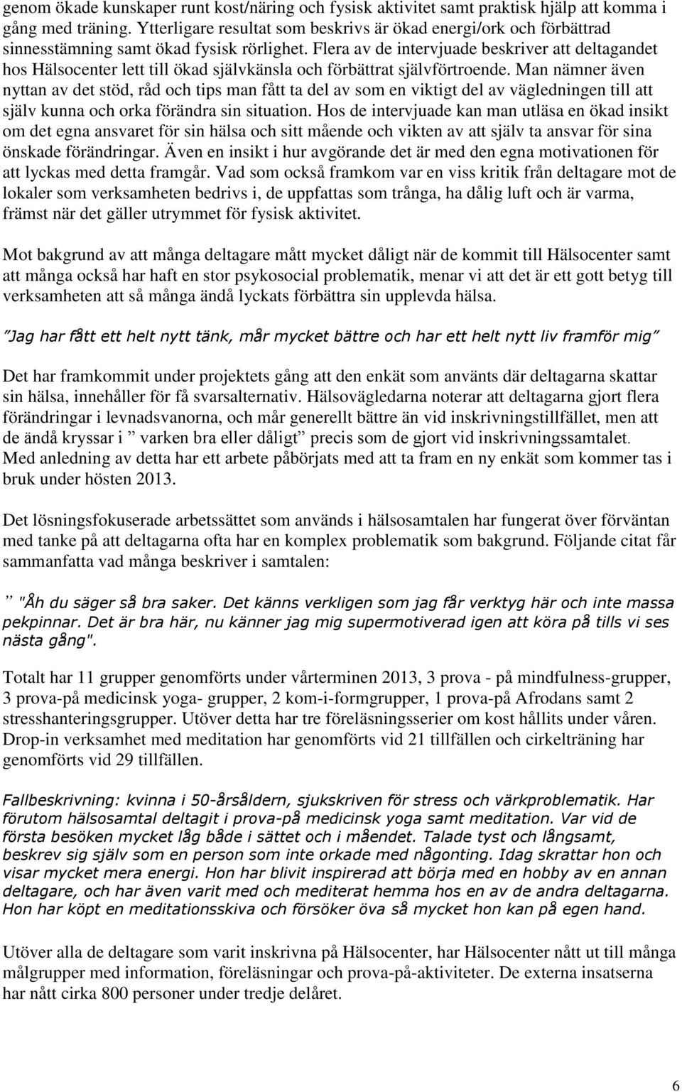 Flera av de intervjuade beskriver att deltagandet hos Hälsocenter lett till ökad självkänsla och förbättrat självförtroende.