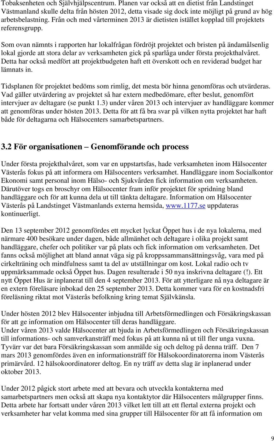 Som ovan nämnts i rapporten har lokalfrågan fördröjt projektet och bristen på ändamålsenlig lokal gjorde att stora delar av verksamheten gick på sparlåga under första projekthalvåret.