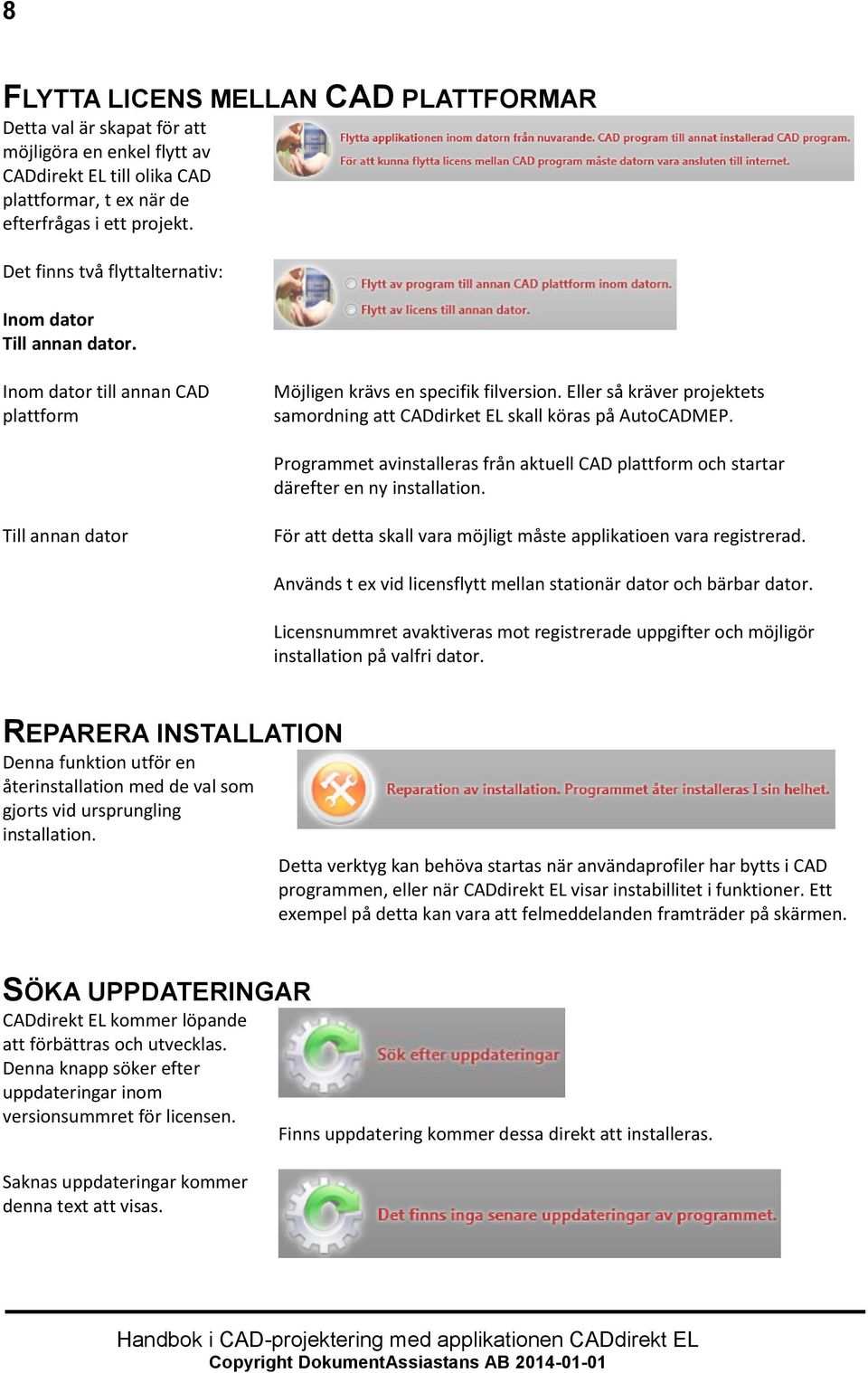 Eller så kräver projektets samordning att CADdirket EL skall köras på AutoCADMEP. Programmet avinstalleras från aktuell CAD plattform och startar därefter en ny installation.