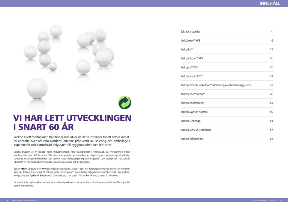 Vi är stolta över att vara Nordens ledande producent av isolering och emballage i expanderad och extruderad polystyren till byggbranschen och industrin.