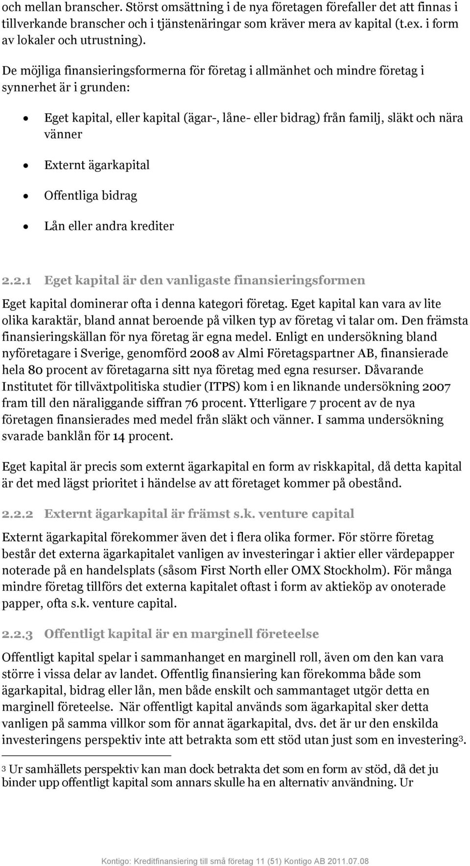 Externt ägarkapital Offentliga bidrag Lån eller andra krediter 2.2.1 Eget kapital är den vanligaste finansieringsformen Eget kapital dominerar ofta i denna kategori företag.