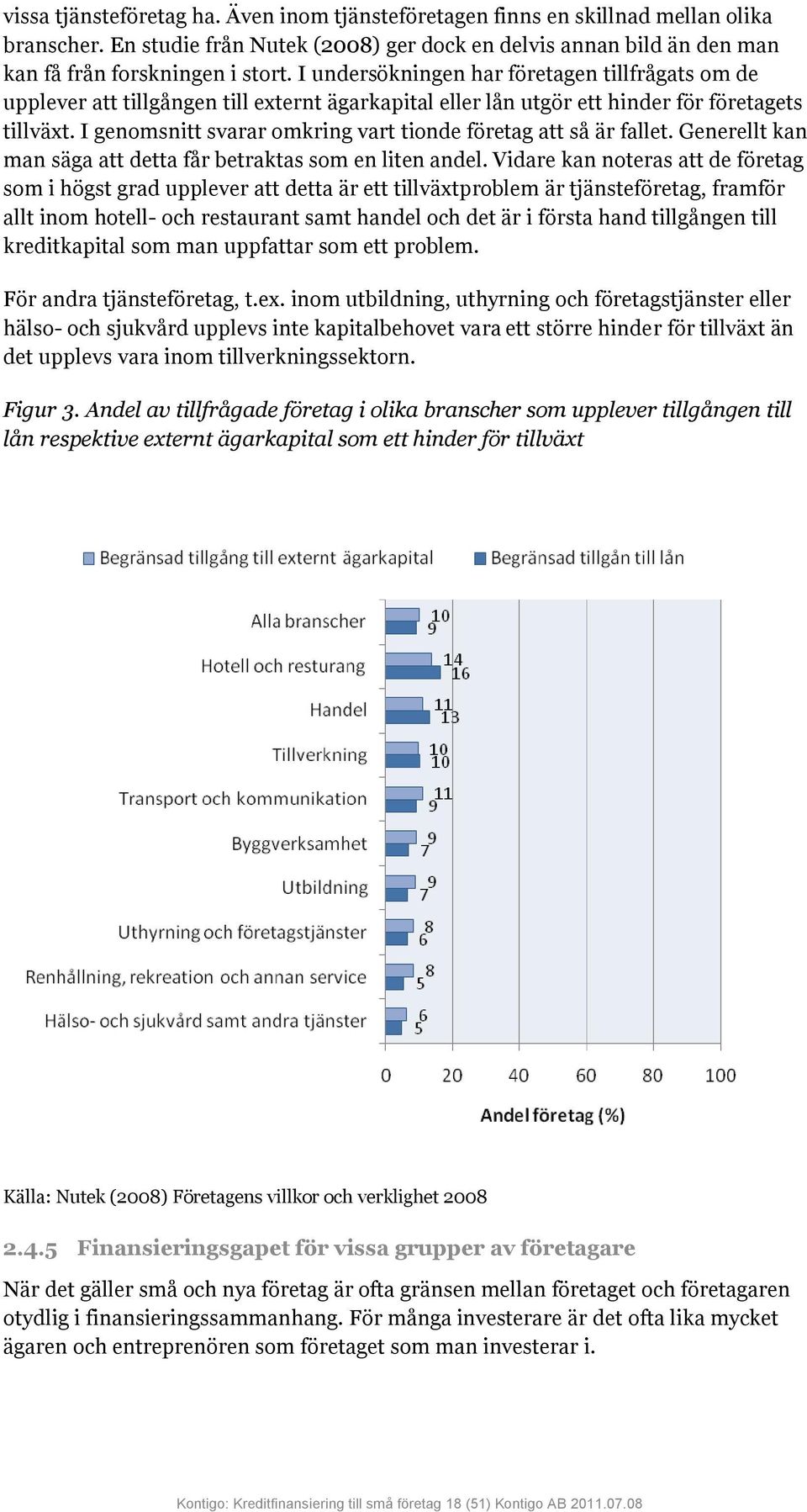 I genomsnitt svarar omkring vart tionde företag att så är fallet. Generellt kan man säga att detta får betraktas som en liten andel.