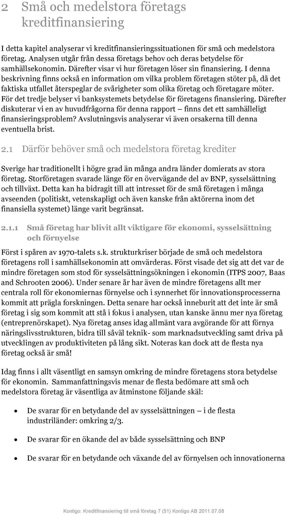 I denna beskrivning finns också en information om vilka problem företagen stöter på, då det faktiska utfallet återspeglar de svårigheter som olika företag och företagare möter.