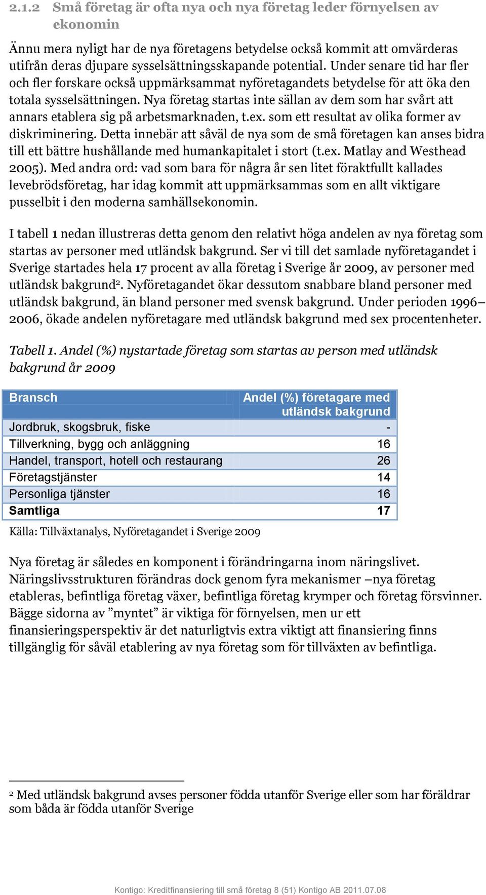 Nya företag startas inte sällan av dem som har svårt att annars etablera sig på arbetsmarknaden, t.ex. som ett resultat av olika former av diskriminering.