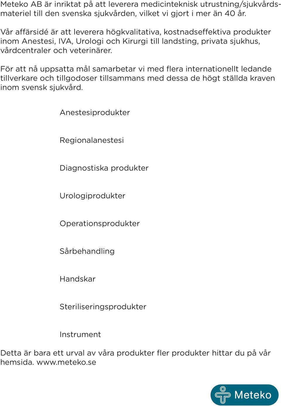 För att nå uppsatta mål samarbetar vi med flera internationellt ledande tillverkare och tillgodoser tillsammans med dessa de högt ställda kraven inom svensk sjukvård.