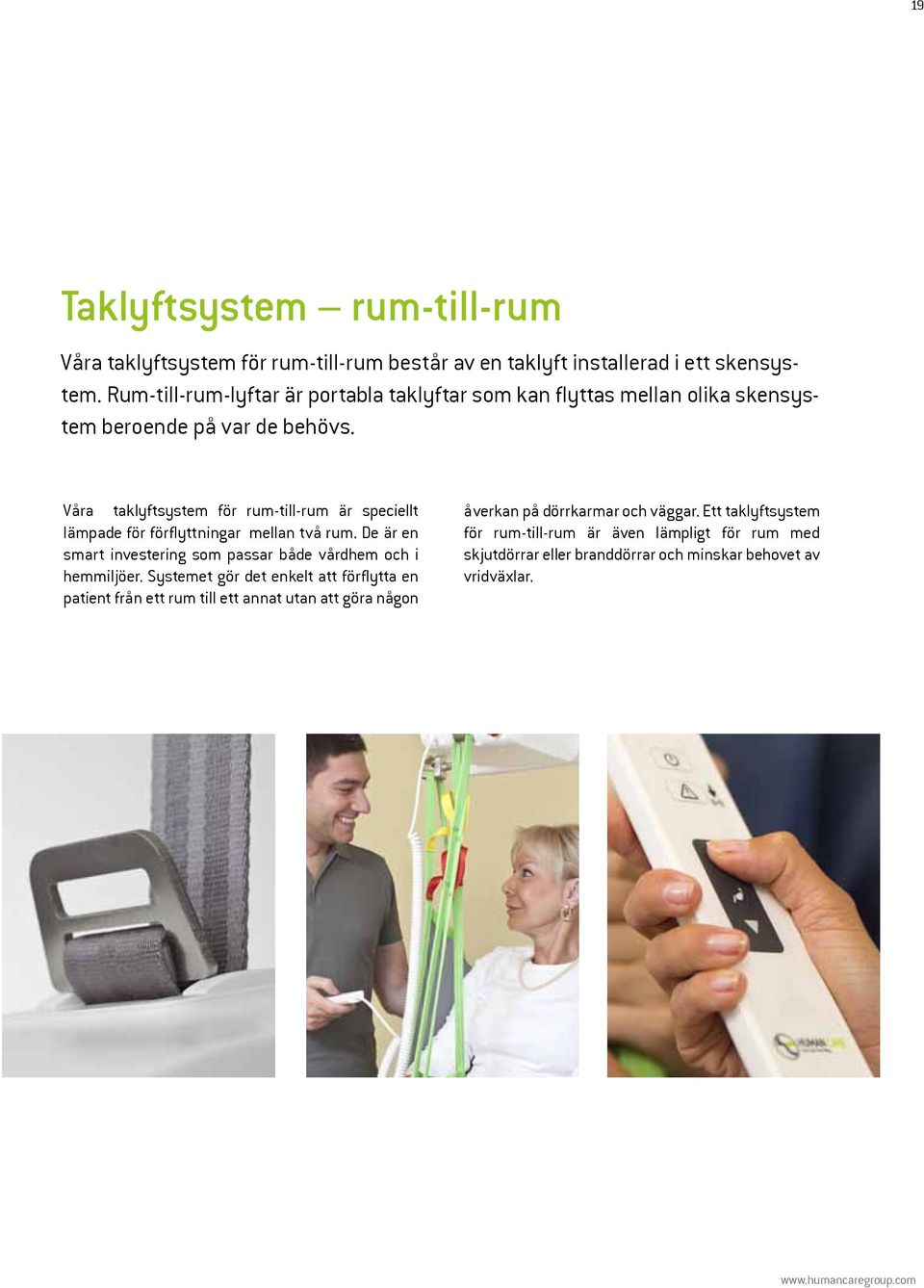 Våra taklyftsystem för rum-till-rum är speciellt lämpade för förflyttningar mellan två rum. De är en smart investering som passar både vårdhem och i hemmiljöer.