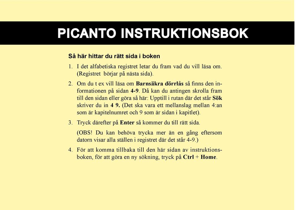 Då kan du antingen skrolla fram till den sidan eller göra så här: Upptill i rutan där det står Sök skriver du in 4 9.