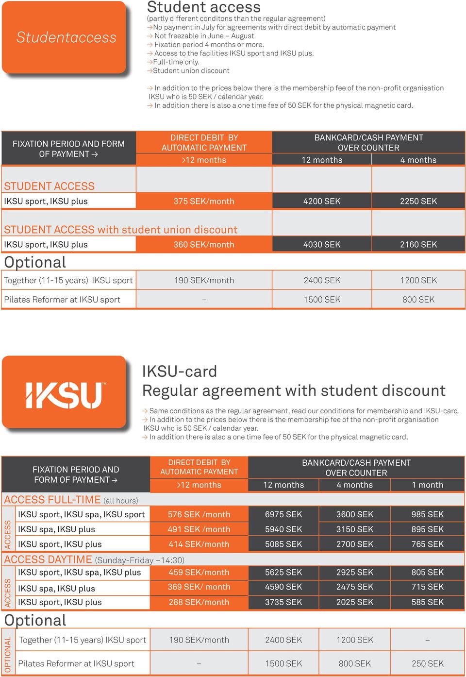 Student union discount In addition to the prices below there is the membership fee of the non-profit organisation IKSU who is 50 SEK / calendar year.