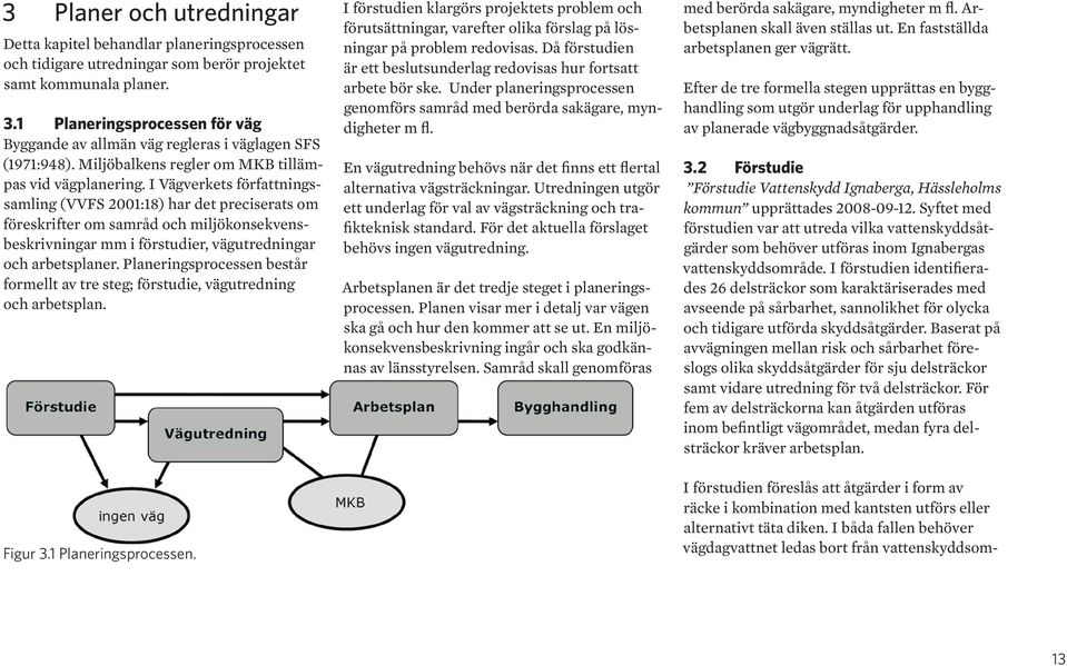 I Vägverkets författningssamling (VVFS 2001:18) har det preciserats om föreskrifter om samråd och miljökonsekvensbeskrivningar mm i förstudier, vägutredningar och arbetsplaner.