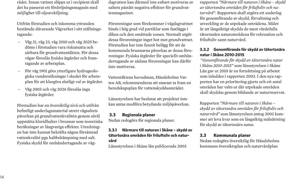 grundvattentäkten. För dessa vägar föreslås fysiska åtgärder och framtagande av arbetsplan.