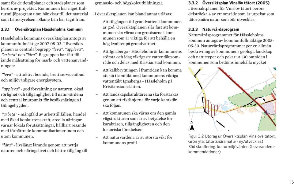 Begreppen har fått följande målsättning för mark- och vattenanvändningen: leva - attraktivt boende, brett serviceutbud och miljövänligare energisystem.