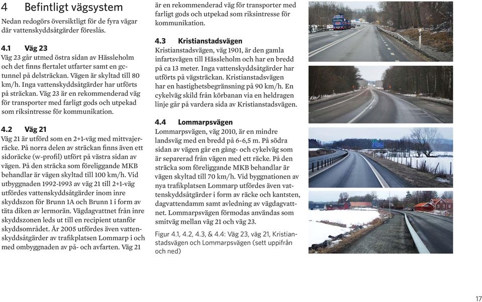 Väg 23 är en rekommenderad väg för transporter med farligt gods och utpekad som riksintresse för kommunikation. 4.2 Väg 21 Väg 21 är utförd som en 2+1-väg med mittvajerräcke.