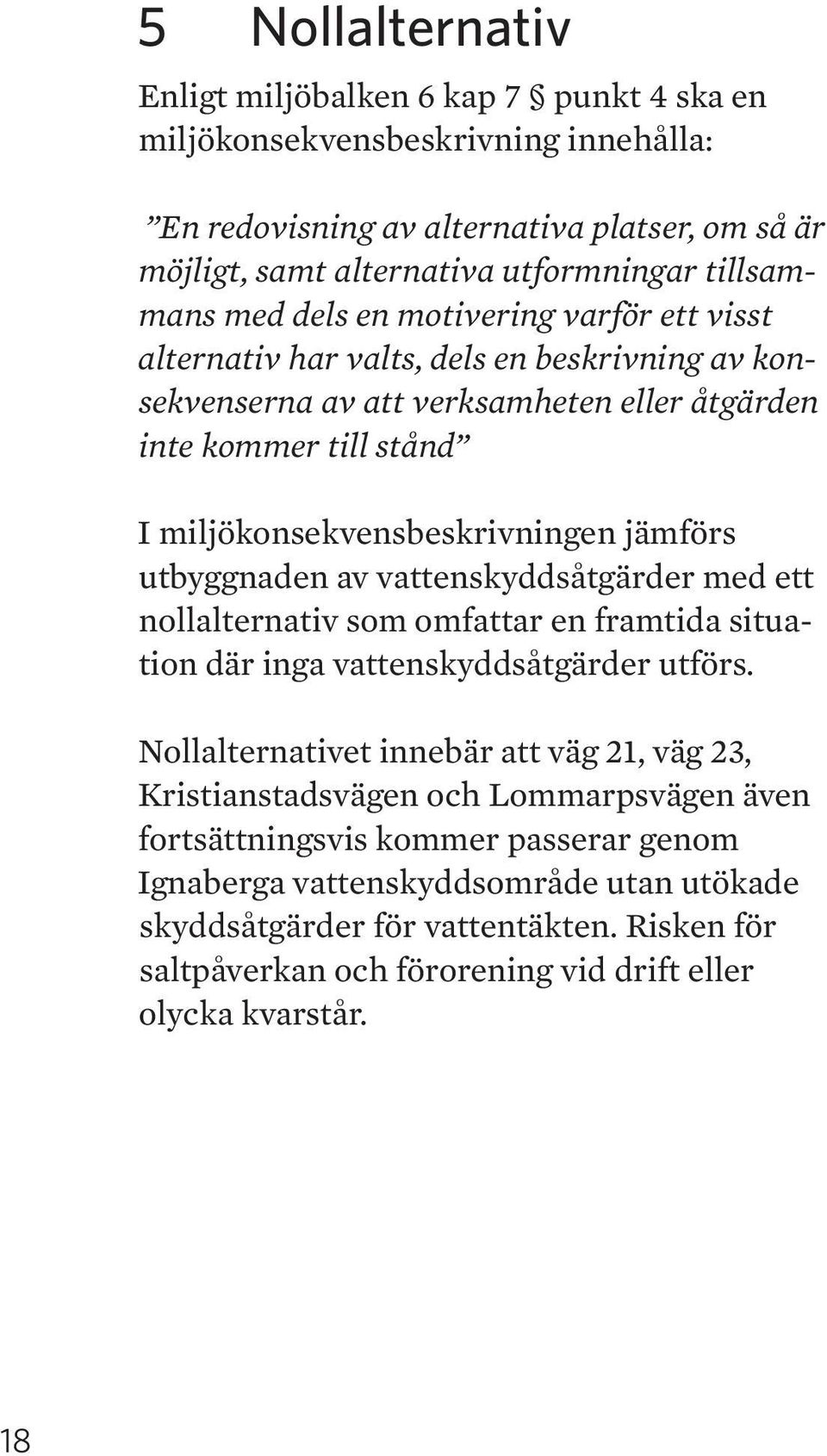 utbyggnaden av vattenskyddsåtgärder med ett nollalternativ som omfattar en framtida situation där inga vattenskyddsåtgärder utförs.