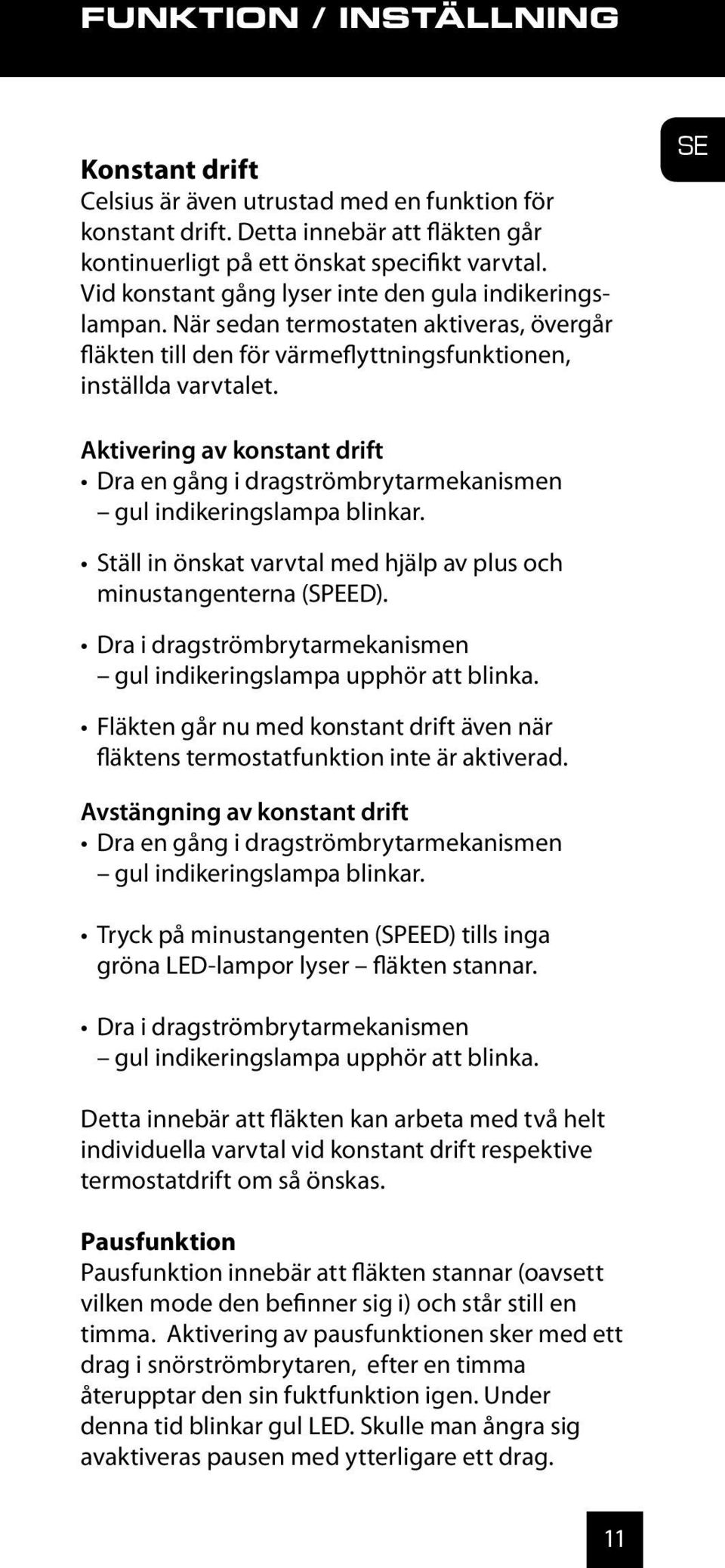 SE Aktivering av konstant drift Dra en gång i dragströmbrytarmekanismen gul indikeringslampa blinkar. Ställ in önskat varvtal med hjälp av plus och minustangenterna (SPEED).