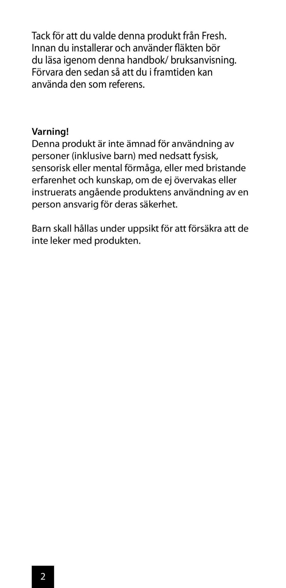 Denna produkt är inte ämnad för användning av personer (inklusive barn) med nedsatt fysisk, sensorisk eller mental förmåga, eller med bristande