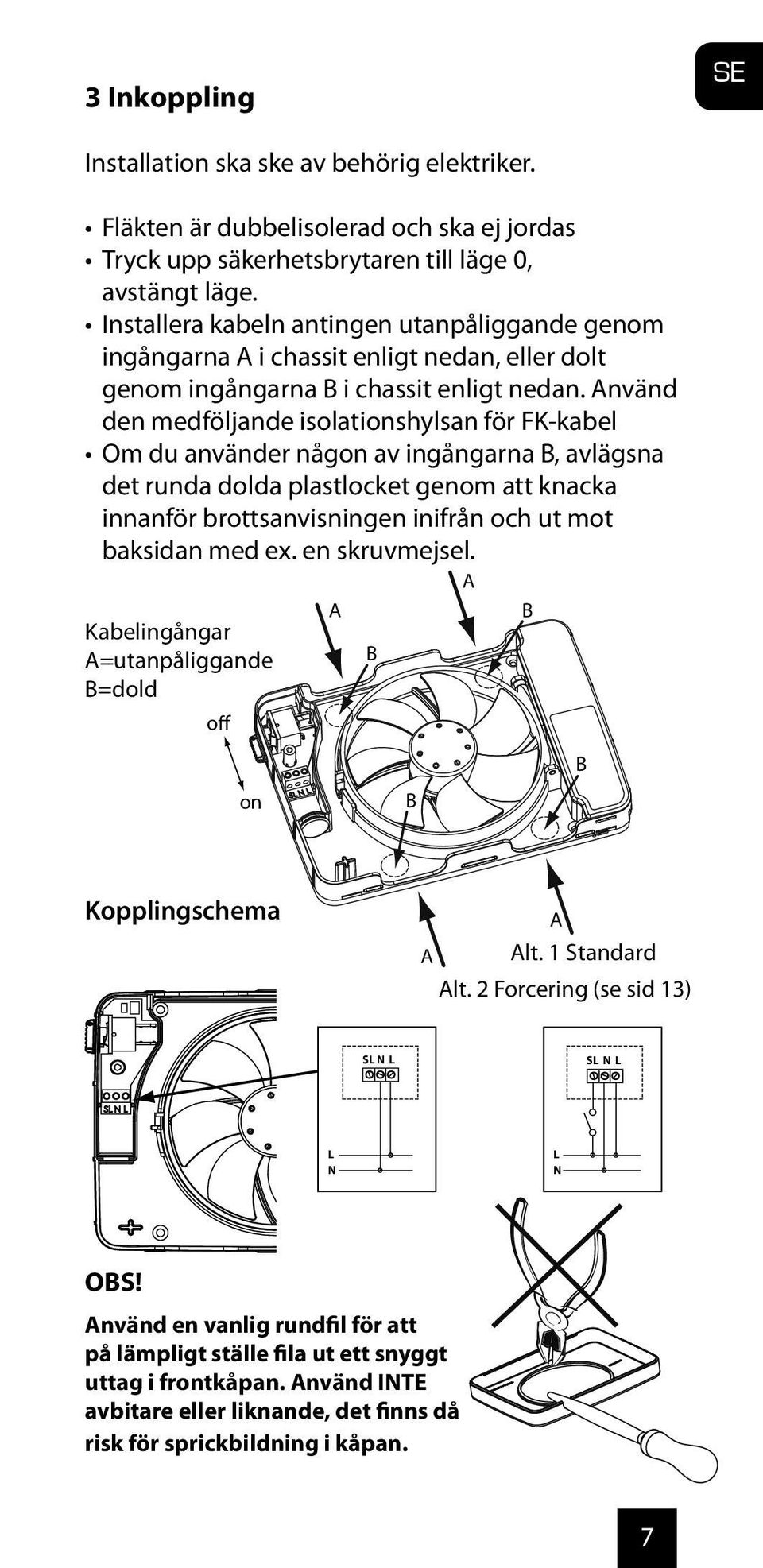 Använd den medföljande isolationshylsan för FK-kabel Om du använder någon av ingångarna B, avlägsna det runda dolda plastlocket genom att knacka innanför brottsanvisningen inifrån och ut mot baksidan