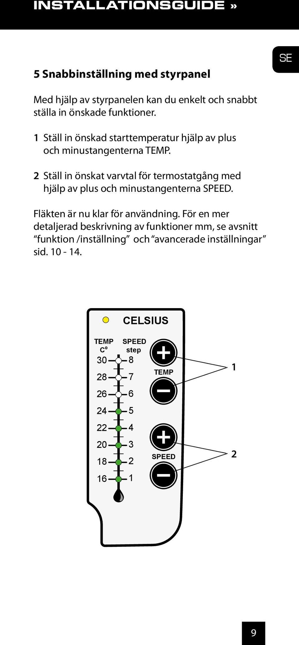 2 Ställ in önskat varvtal för termostatgång med hjälp av plus och minustangenterna SPEED. Fläkten är nu klar för användning.