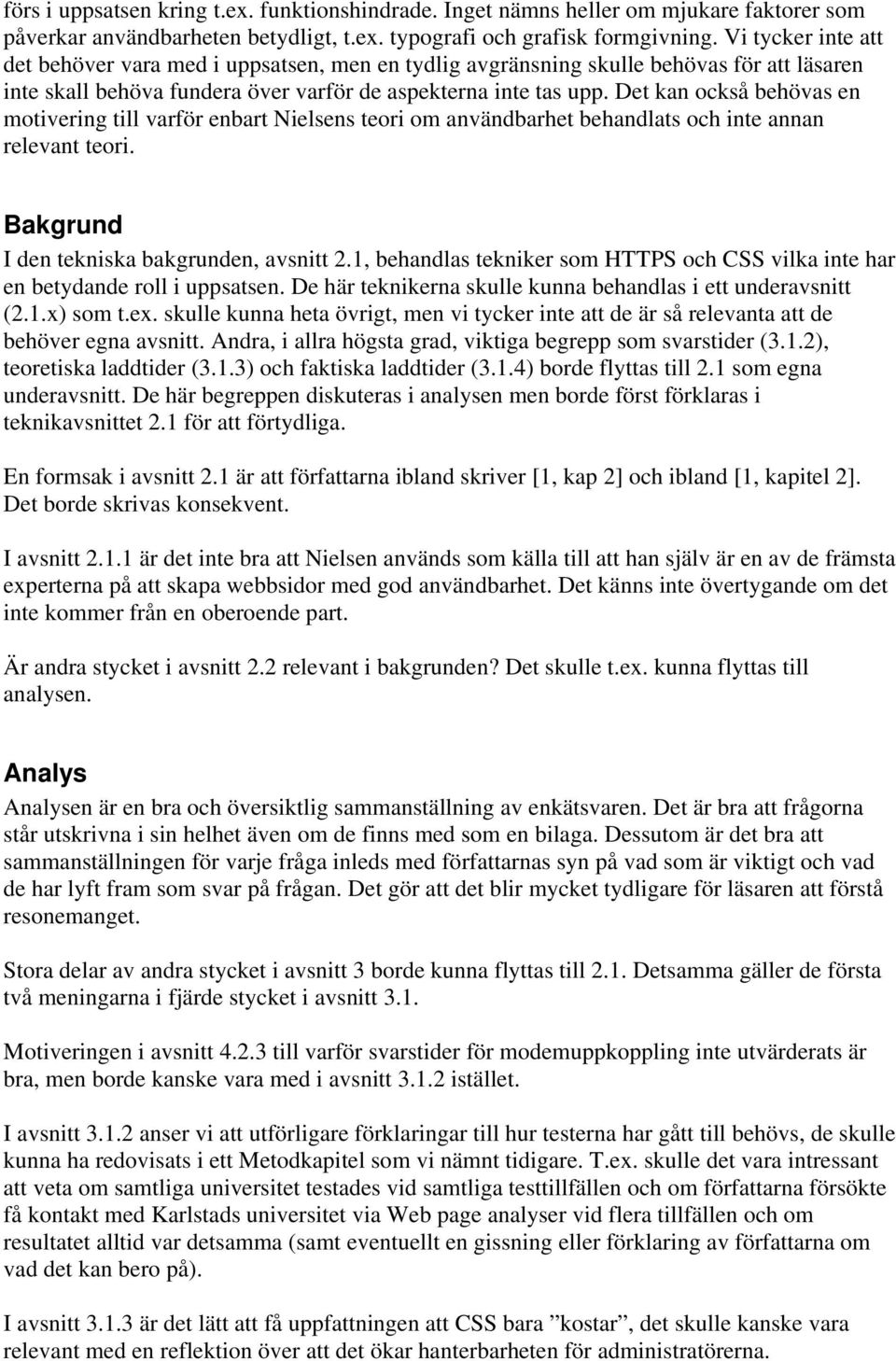 Det kan också behövas en motivering till varför enbart Nielsens teori om användbarhet behandlats och inte annan relevant teori. Bakgrund I den tekniska bakgrunden, avsnitt 2.