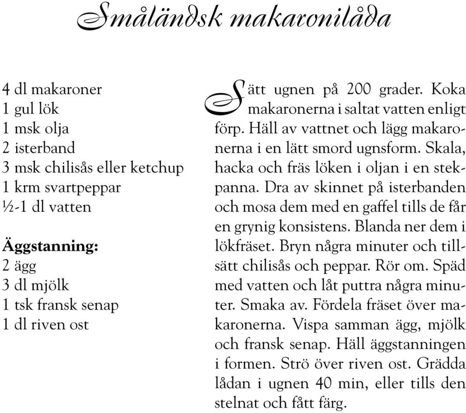 Dra av skinnet på isterbanden och mosa dem med en gaffel tills de får en grynig konsistens. Blanda ner dem i lökfräset. Bryn några minuter och tillsätt chilisås och peppar. Rör om.