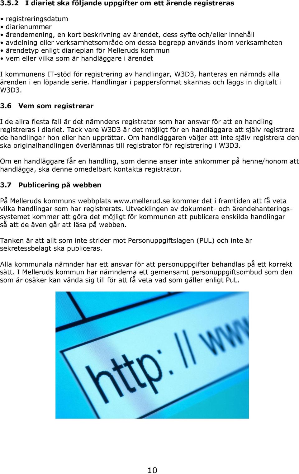 handlingar, W3D3, hanteras en nämnds alla ärenden i en löpande serie. Handlingar i pappersformat skannas och läggs in digitalt i W3D3. 3.