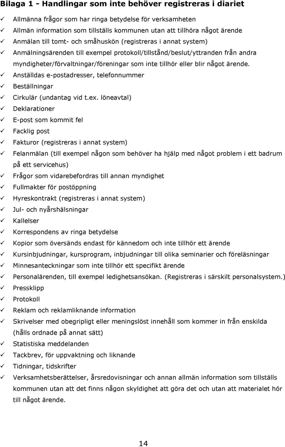 något ärende. Anställdas e-postadresser, telefonnummer Beställningar Cirkulär (undantag vid t.ex.