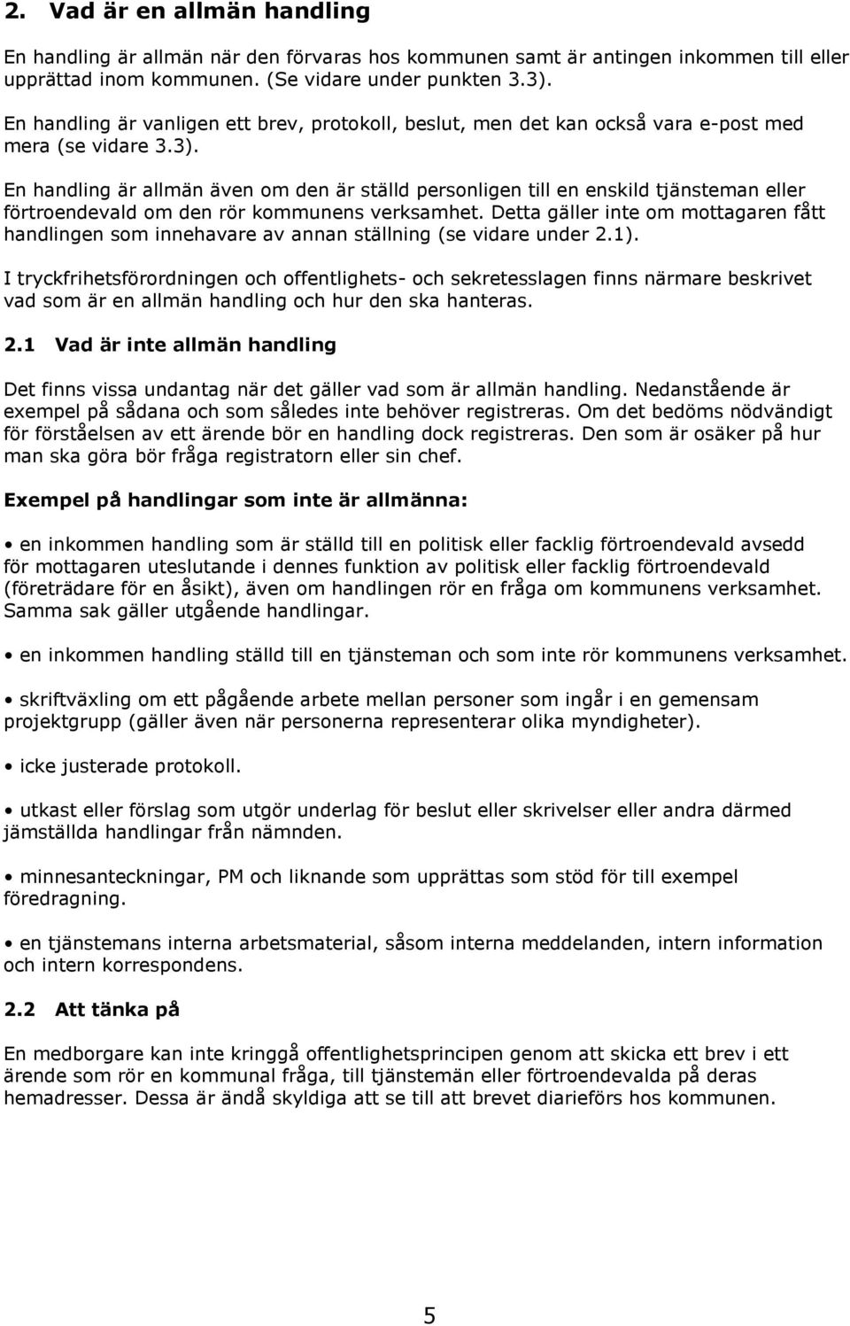En handling är allmän även om den är ställd personligen till en enskild tjänsteman eller förtroendevald om den rör kommunens verksamhet.