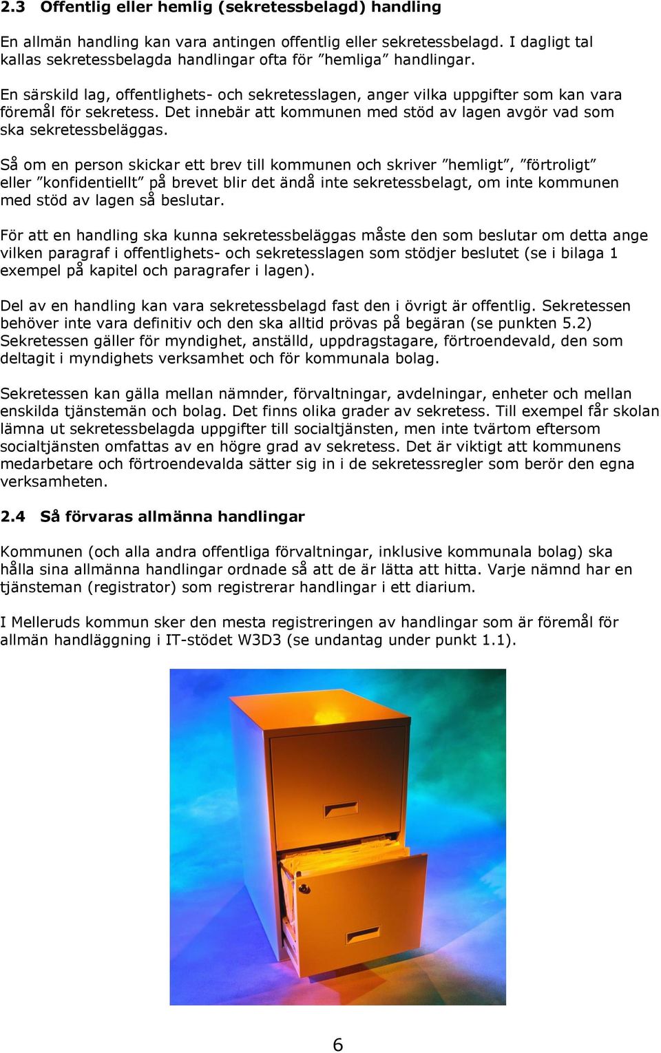 Det innebär att kommunen med stöd av lagen avgör vad som ska sekretessbeläggas.