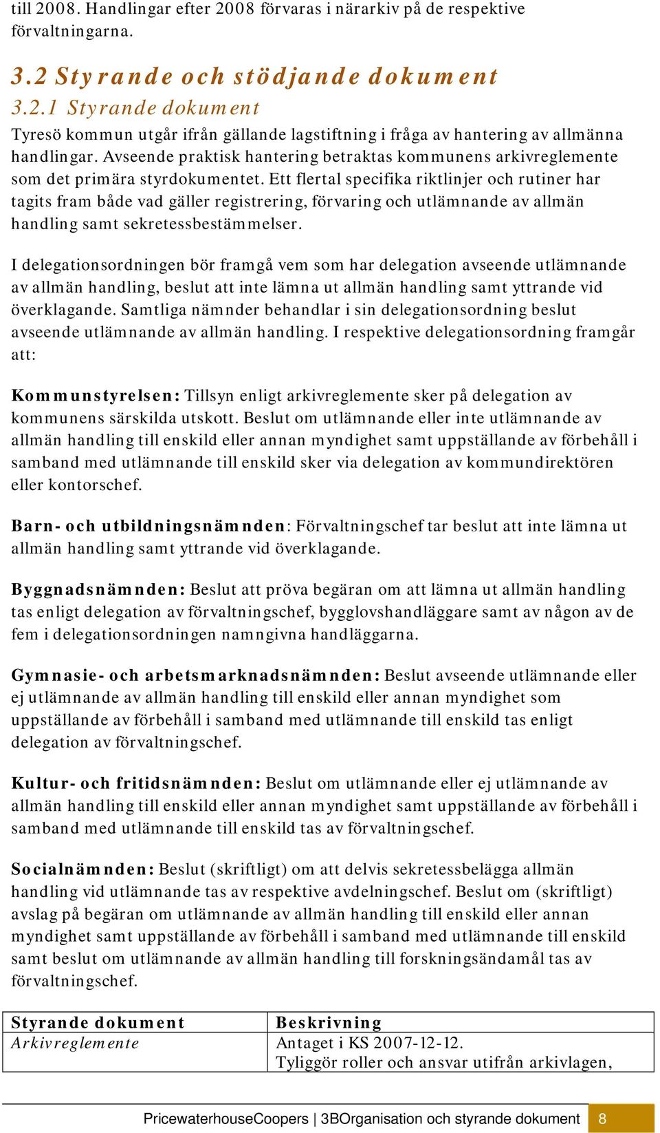 Ett flertal specifika riktlinjer och rutiner har tagits fram både vad gäller registrering, förvaring och utlämnande av allmän handling samt sekretessbestämmelser.