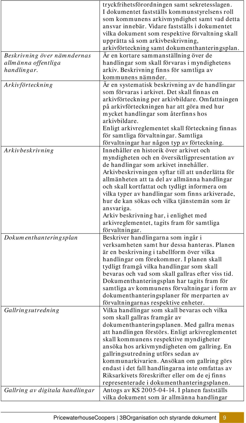 I dokumentet fastställs kommunstyrelsens roll som kommunens arkivmyndighet samt vad detta ansvar innebär.