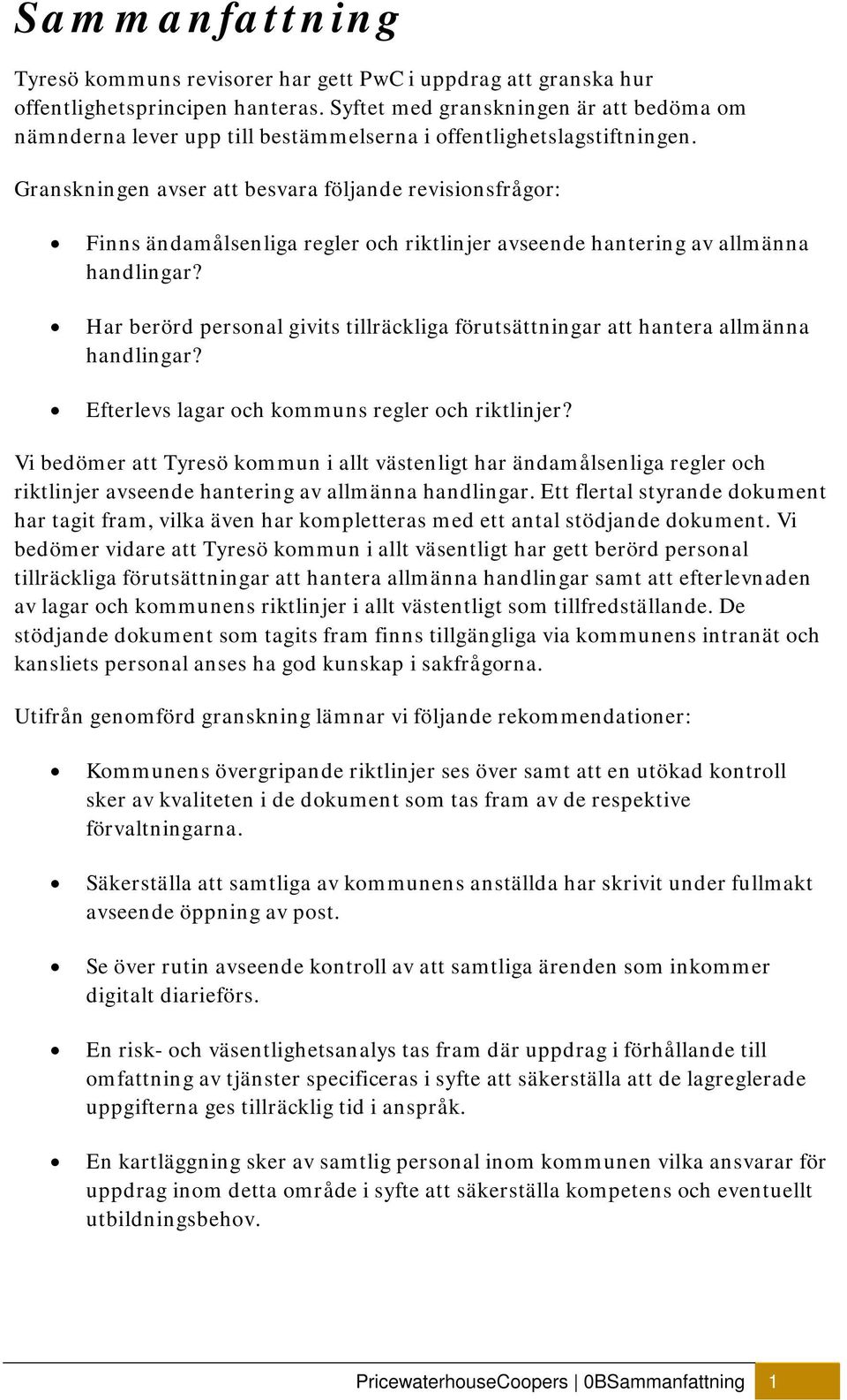 Granskningen avser att besvara följande revisionsfrågor: Finns ändamålsenliga regler och riktlinjer avseende hantering av allmänna handlingar?