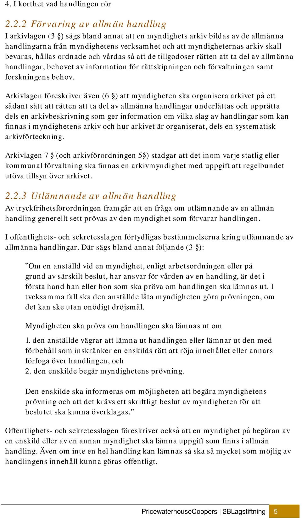 hållas ordnade och vårdas så att de tillgodoser rätten att ta del av allmänna handlingar, behovet av information för rättskipningen och förvaltningen samt forskningens behov.