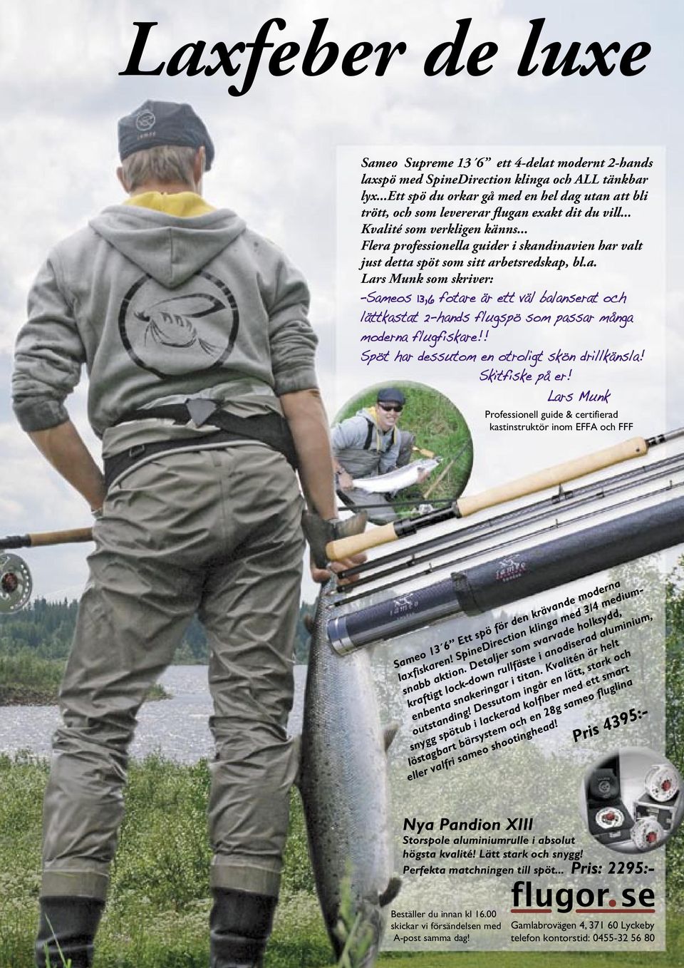 .. Flera professionella guider i skandinavien har valt just detta spöt som sitt arbetsredskap, bl.a. Lars Munk som skriver: ñsameos 13,6 fotare r ett v l balanserat och l ttkastat 2-hands flugspˆ som passar mânga moderna flugfiskare!