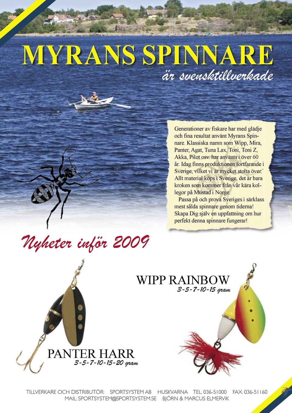 Allt material köps i Sverige, det är bara kroken som kommer från vår kära kollegor på Mustad i Norge. Passa på och prova Sveriges i särklass mest sålda spinnare genom tiderna!