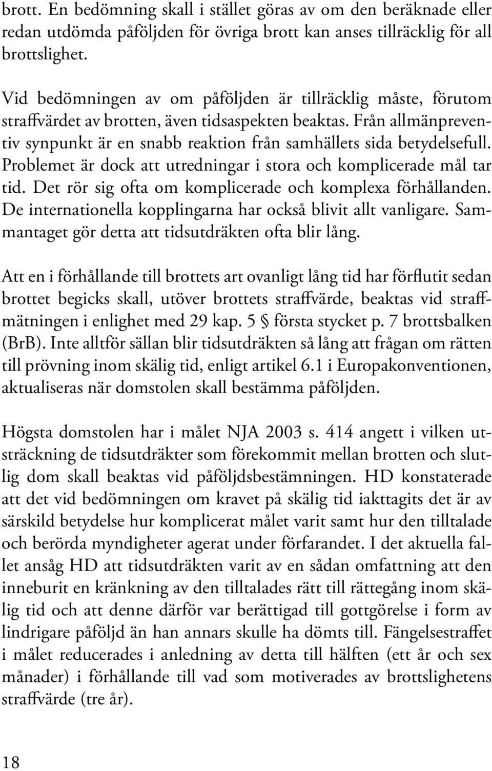 Problemet är dock att utredningar i stora och komplicerade mål tar tid. Det rör sig ofta om komplicerade och komplexa förhållanden. De internationella kopplingarna har också blivit allt vanligare.