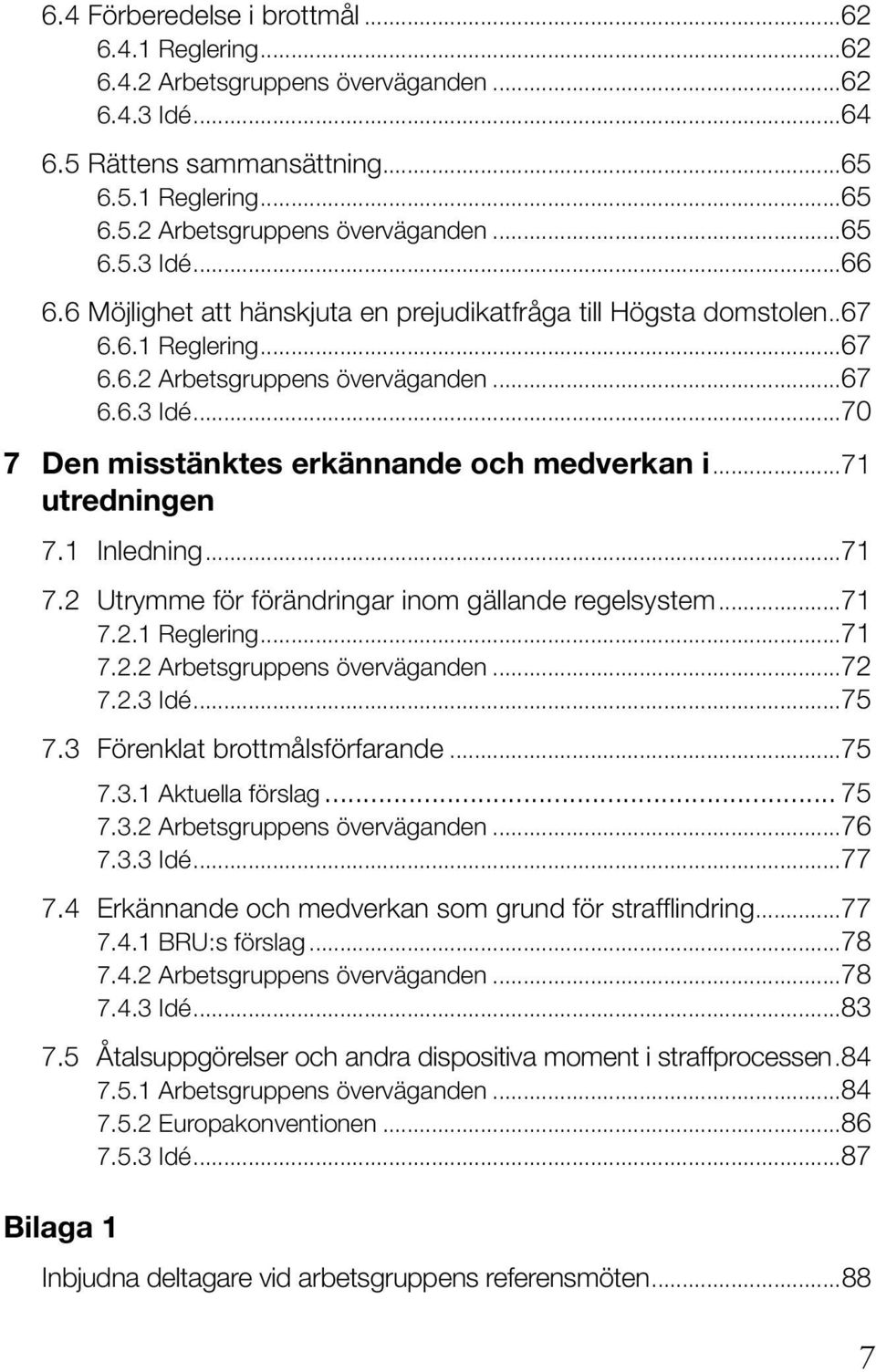 ..71 utredningen 7.1 Inledning...71 7.2 Utrymme för förändringar inom gällande regelsystem...71 7.2.1 Reglering...71 7.2.2 Arbetsgruppens överväganden...72 7.2.3 Idé...75 7.