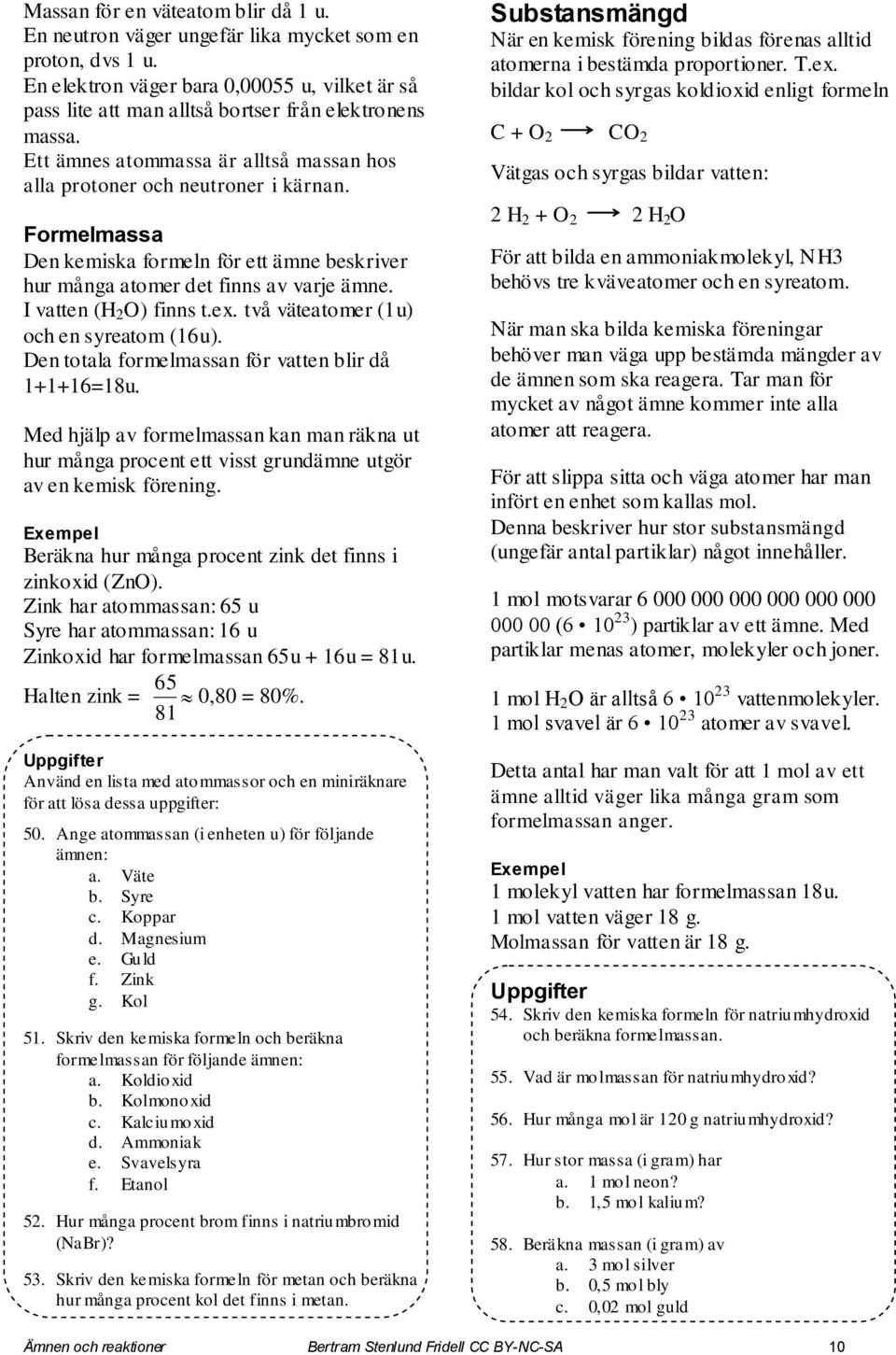 ex. två väteatomer (1u) och en syreatom (16u). Den totala formelmassan för vatten blir då 1+1+16=18u.